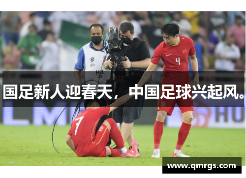 国足新人迎春天，中国足球兴起风。