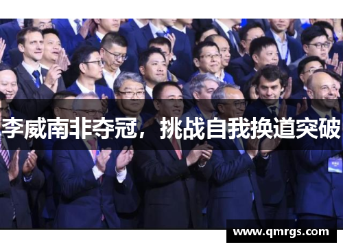 李威南非夺冠，挑战自我换道突破