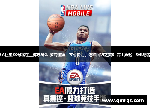 1. 传奇回归：NBA巨星30号将在工体现身2. 激情碰撞：齐心协力，诠释团结之美3. 高山跃起：极限挑战，征服体育之巅